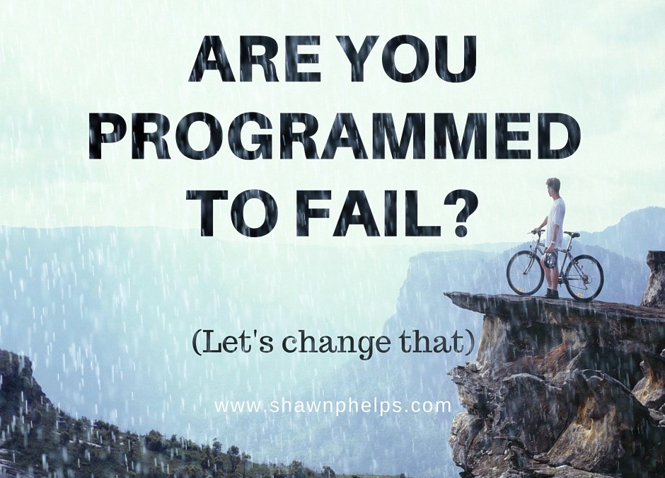 Are You Programmed to Fail? (Let’s change that)