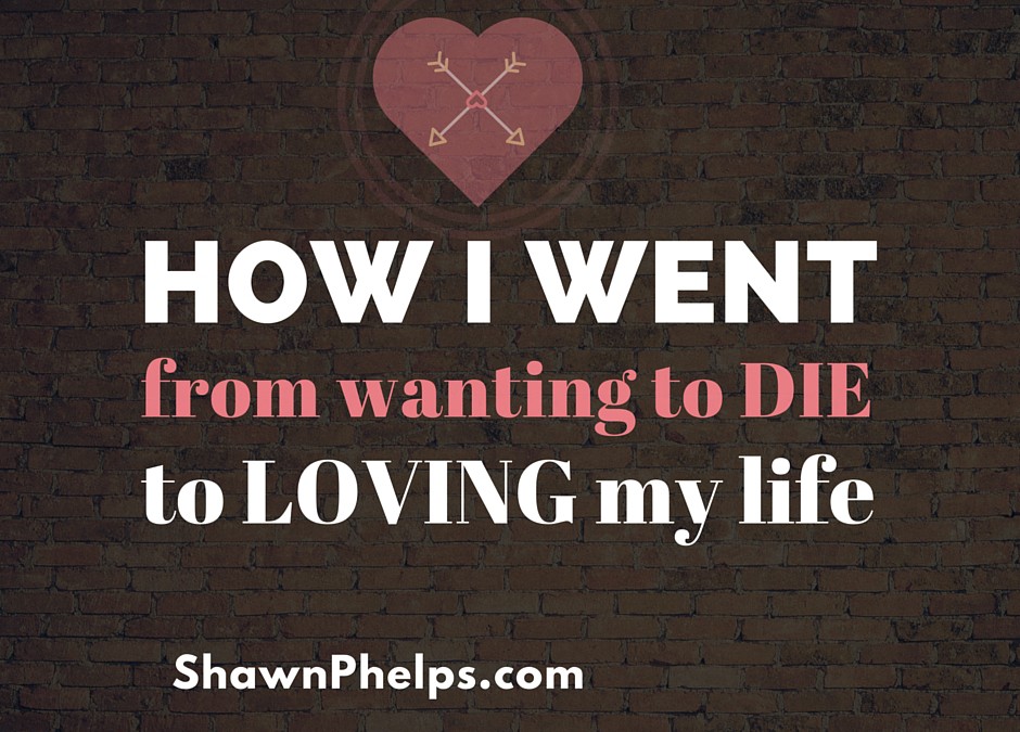 How I Went From Wanting to Die to Loving My Life