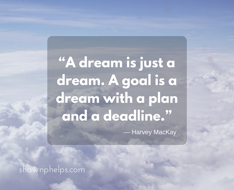 A Dream Needs a Plan and a Deadline